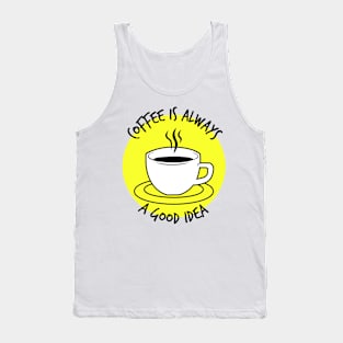 Coffee Is Always A Good Idea Tank Top